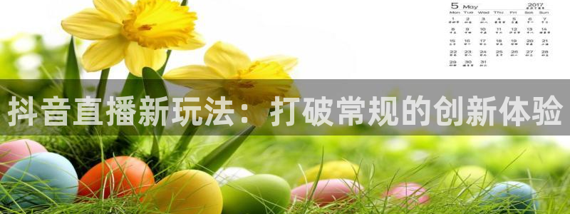 178直播体育官网：抖音直播新玩法：打破常规的创新体验