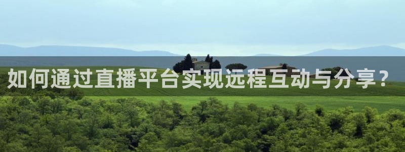 足球178直播免费：如何通过直播平台实现远程互动与分享？